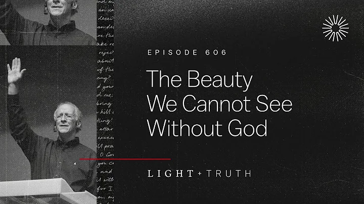 The Beauty We Cannot See Without God