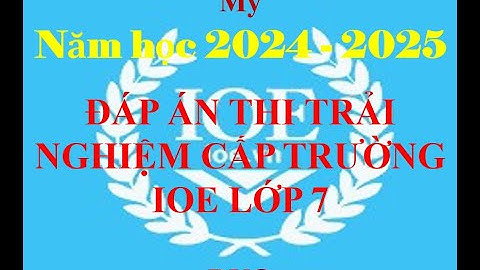 Đáp án thi trải nghiệm IOE lớp 7 cấp trường năm học 2024 - 2025