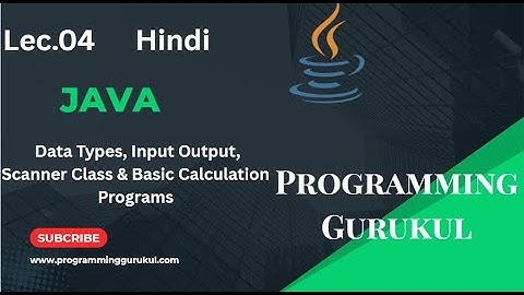 Lec.04 | Java Tutorial  | Data Types, Input Output, Scanner Class & Basic Calculation Programs |