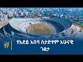የአደይ አበባ ስታድየም አሁናዊ ገፅታ