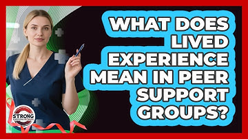 What Does Lived Experience Mean In Peer Support Groups? - Strong Survivors Network