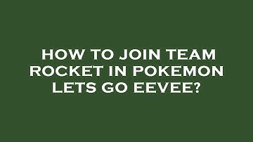 How to join team rocket in pokemon lets go eevee?