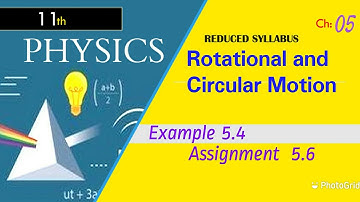 FSc Physics part 1,Ch 5- Rotational and Circular Motion-Example 5.4 & Assignment 5.6