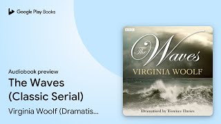 The Waves (Classic Serial) by Virginia Woolf (Dramatised by Terence Davies) · Audiobook preview