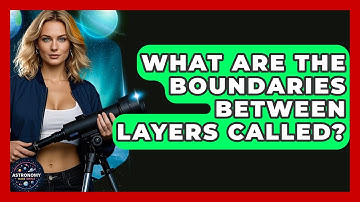 What Are The Boundaries Between Layers Called? - Astronomy Made Simple