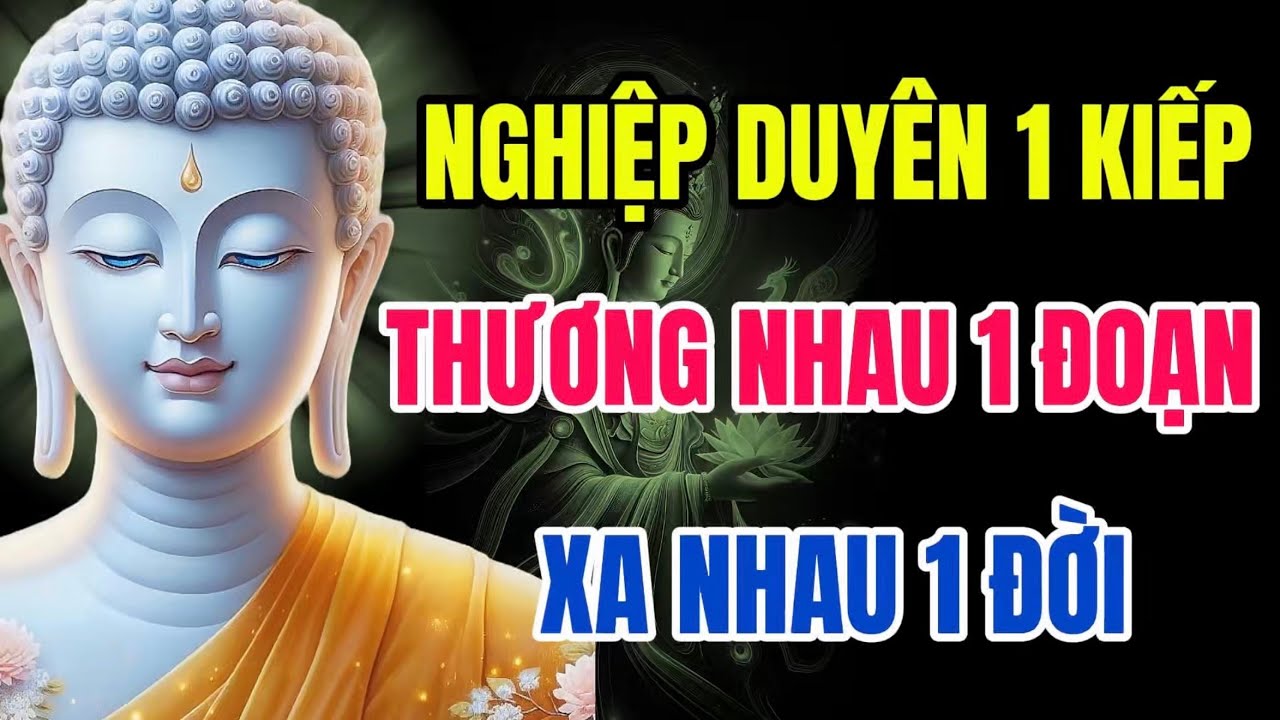 Nghiệp Duyên Một Kiếp – Thương Nhau Một Đoạn – Xa Nhau Một Đời, Học Cách Buông Bỏ Theo Lời Phật