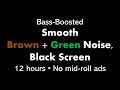 Bass Boosted Smooth Brown Green Noise Black Screen 12 Hours No Mid Roll Ads 