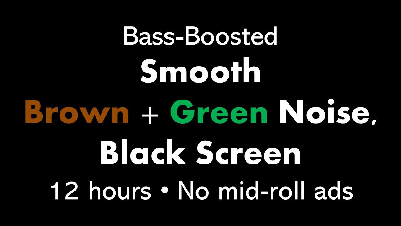 Bass-Boosted Smooth Brown + Green Noise, Black Screen π€π’β¬ β’ 12 hours β’ No mid-roll ads Bass-Boosted Smooth Brown + Green Noise, Black Screen π€π’β¬ β’ 12 hours β’ No mid-roll ads