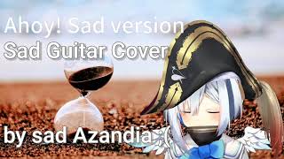 【Ahoy! Sad Version】Sad Guitar Cover「Sad Azandia」