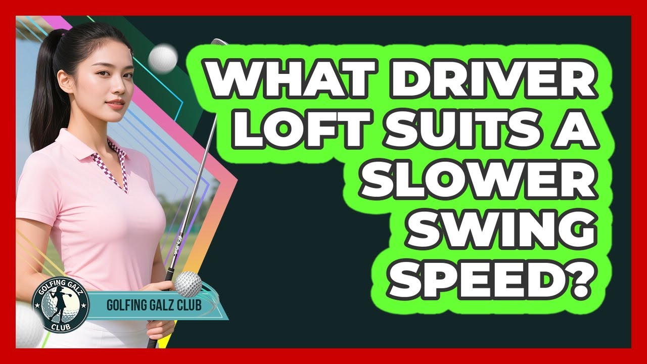 What Driver Loft Suits A Slower Swing Speed?