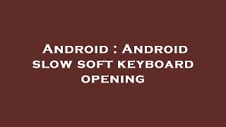 Android : Android slow soft keyboard opening screenshot 5