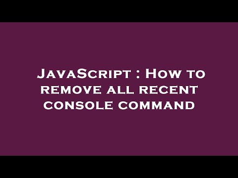 JavaScript : How to remove all recent console command