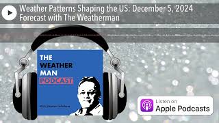 Weather Patterns Shaping the US: December 5, 2024 Forecast with The Weatherman
