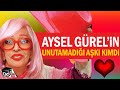 Aysel Gürel'in Unutamadığı Aşkı Kimdi