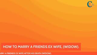 HOW TO MARRY A FRIENDS EX WIFE.