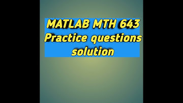 MATLAB MTH 643 Solution of practice questions for final term exam