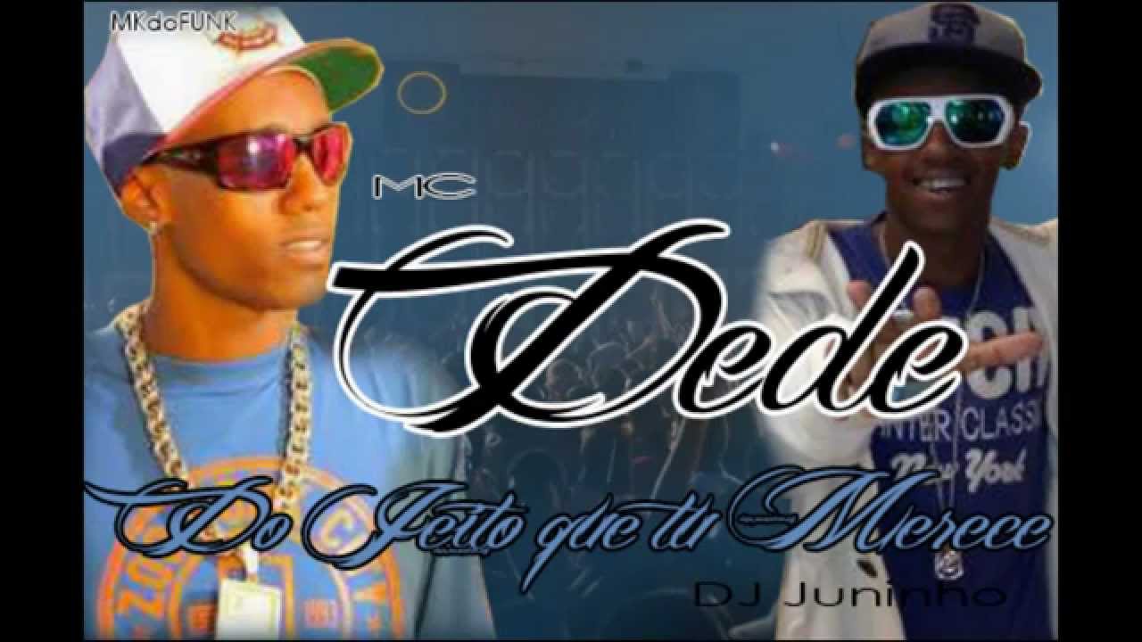 mc dede do jeito que tu merece 2013 juninho dj youtube mc dede do jeito que tu merece 2013 juninho dj youtube