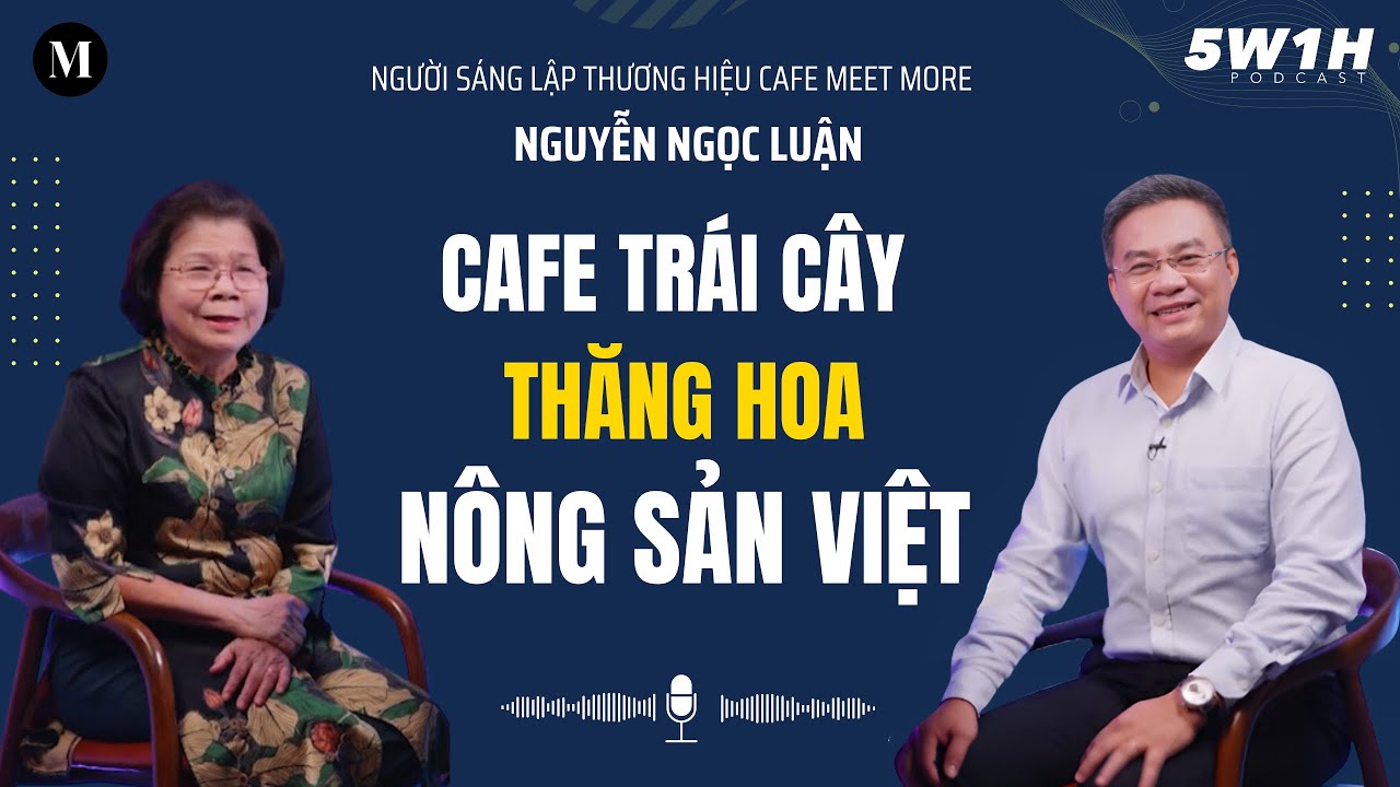 Cafe trái cây thăng hoa nông sản Việt | Ông Nguyễn Ngọc Luận - CEO Cafe Meet More | 5W1H