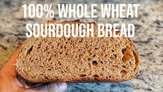 100% Whole Wheat Sourdough Bread - START TO FINISH