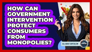 How Can Government Intervention Protect Consumers From Monopolies? - All About Capitalism
