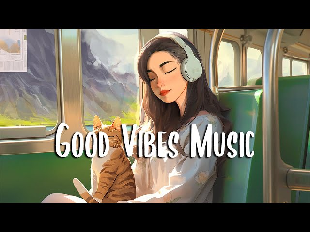 Good Vibes 🍀 Morning songs to help you relax in a refreshing mood ~ Positive Music Playlist class=