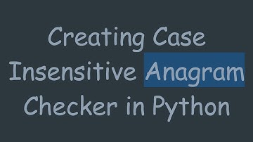 Creating Case Insensitive Anagram Checker in Python