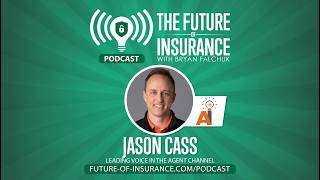The Future of Insurance Podcast S8E24 – Jason Cass, Leading Voice in The Insurance Agent Channel