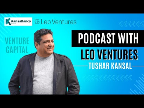 Podcast - Unveiling the Investment Landscape with Leo Ventures - Tushar Kansal, Kansaltancy Ventures