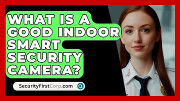 What Is A Good Indoor Smart Security Camera? - SecurityFirstCorp.com