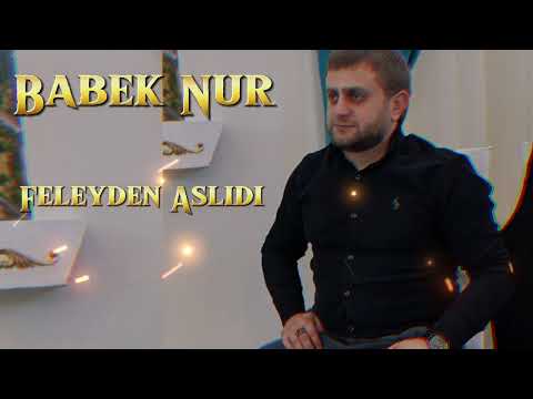 Babek Nur-Feleyden aslidi.2023