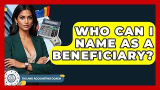 Who Can I Name As A Beneficiary? | Tax and Accounting Coach