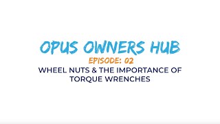 OPUS Owners Hub Ep. 2 - Wheel Nuts & The Importance of Torque Wrenches
