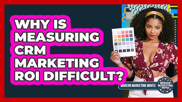 Why Is Measuring CRM Marketing ROI Difficult? - Modern Marketing Moves