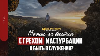 Можно ли бороться с грехом мастурбации и быть в служении? | 