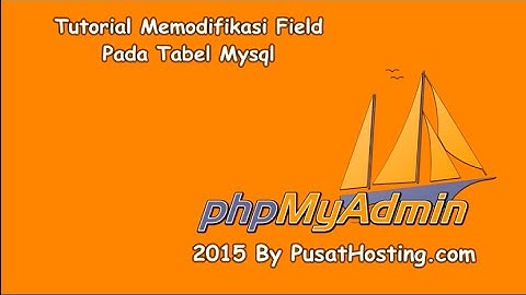 Tutorial Memodifikasi Field Pada Tabel Mysql Dengan Phpmyadmin By Pusathosting