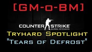 [GMoBM] CS:Go Tryhard Spotlight "Tears of Defrost"