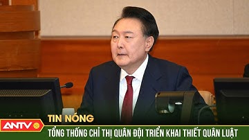 Tổng thống Hàn Quốc thừa nhận chỉ thị quân đội triển khai thiết quân luật | ANTV