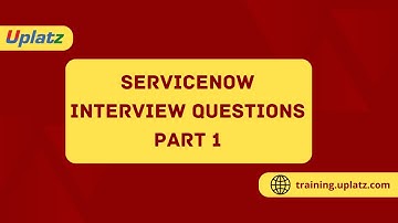 ServiceNow Interview Questions - part 1 | Become ServiceNow Certified System Administrator | Uplatz