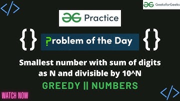 Smallest number with sum of digits as N and divisible by 10^N || GeeksforGeeks || Problem of the Day