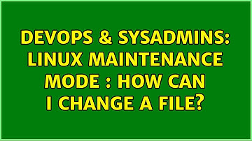 DevOps & SysAdmins: linux maintenance mode : How can I change a file? (2 Solutions!!)