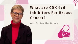 What are CDK 4/6 Inhibitors for Breast Cancer?