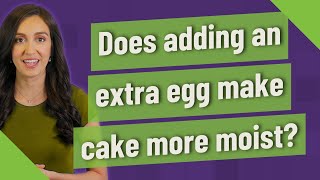 Does adding an extra egg make cake more moist?