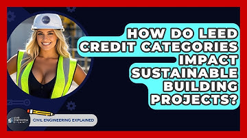 How Do LEED Credit Categories Impact Sustainable Building Projects? - Civil Engineering Explained