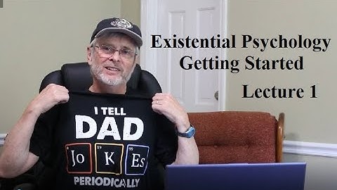 Existential Psychology:  Getting Started, Lecture 1