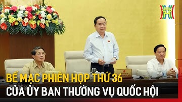 Bế mạc Phiên họp thứ 36 của Ủy ban Thường vụ Quốc hội | Tin tức