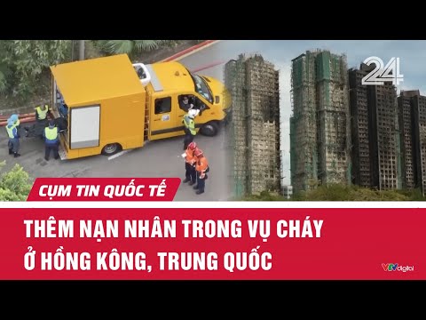 Thêm nạn nhân trong vụ cháy ở Hồng Kông, Trung Quốc | Cụm tin quốc tế | VTV24