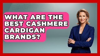 What Are The Best Cashmere Cardigan Brands? - The Sharp Dressed Gent