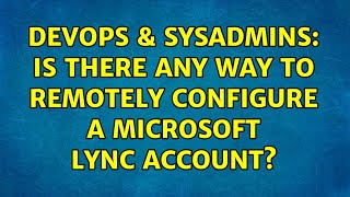 DevOps & SysAdmins: Is there any way to remotely configure a Microsoft Lync account? Details