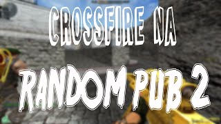 CROSSFIRE NA - Random PUB 2