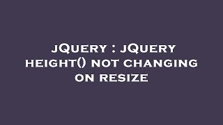jQuery : jQuery height() not changing on resize